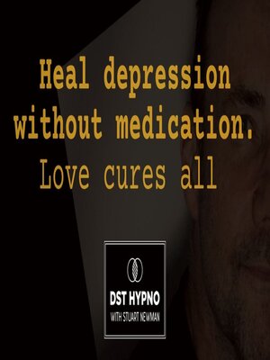 cover image of Heal depression without meds. Love cures all--A guided meditation--DST Hypno with Stu Newman